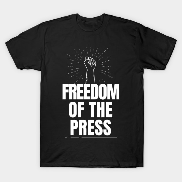 Freedom of The Press T-Shirt by The Journalist